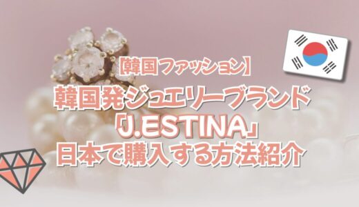 【韓国ファッション】韓国発ジュエリーブランド「J.ESTINA」日本で購入する方法紹介🎀